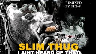 SLIM THUG REMIX BY FIN-S I AINT HEARD OF THAT TCNP.wmv