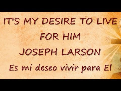 It's my desire to live for Him, Joseph Larson - Lyrics HD