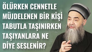 Ölürken Cennetle Müjdelenen Bir Kişi Tabutla Taşınırken Taşıyanlara Ne Diye Seslenir?