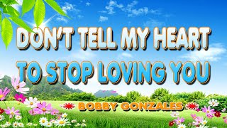 DON&#39;T TELL MY HEART TO STOP LOVING YOU [ karaoke version ] popularized by BOBBY GONZALES