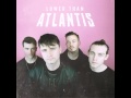 Just What You Need - Lower Than Atlantis 