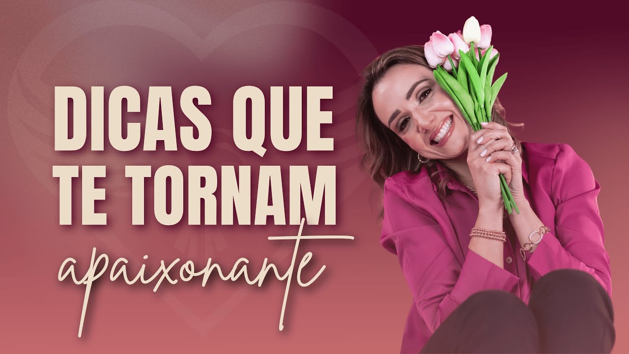 Dicas pra te deixar muito mais apaixonante | Priscilla Macanhão #confiante #valorizada