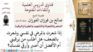 هل الأفضل طلب الرقية عند المرض أم الصبر؟ لمعالي الشيخ صالح الفوزان