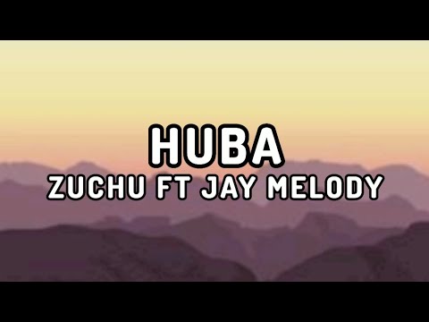 HUBA SONG LYRICS VIDEO ZUCHU FT JAY MELODY BY BADY TV