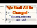 We Shall All Be Changed | Changed | Accompaniment |Trio | SSA