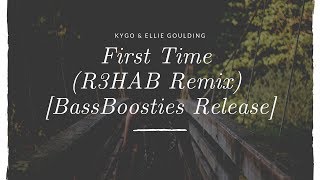 Kygo &amp; Ellie Goulding - First Time (R3HAB Remix) [BassBoosties Release]