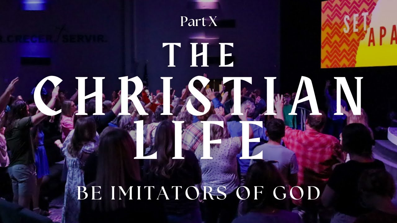 The Christian Life: Be Imitators of God