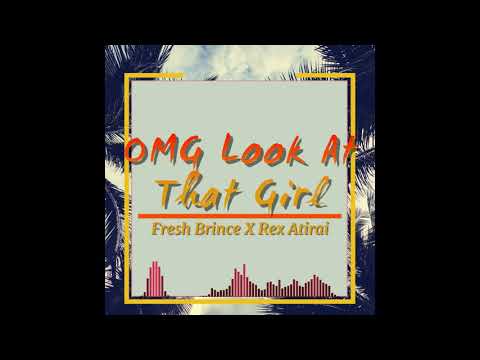 Fresh Brince X Rex Atirai - OMG Look At That Girl (Official Audio)