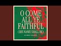 O Come All Ye Faithful (His Name Shall Be) (feat. Lucy Shea)