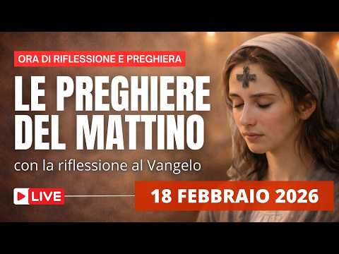 Le Preghiere del Mattino di oggi 18 Febbraio 2026 - Mercoledì delle Ceneri
