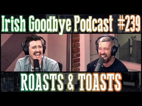Irish Goodbye 239 - Roasts & Toasts