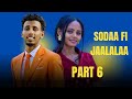 Diraamaa Afaan Oromoo Haaraa SODAA Fi JAALALAA Kutaa6ffaaa Episode Six
