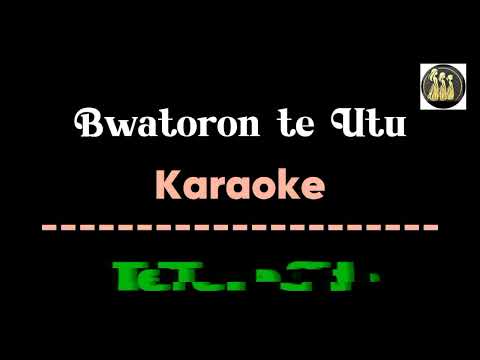 Bwatoron te Utu - Karaoke