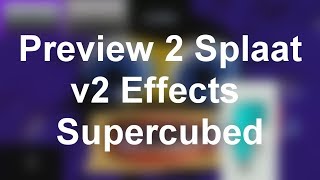 Preview 2 Splaat v2 Effects Supercubed (Sponsored 
