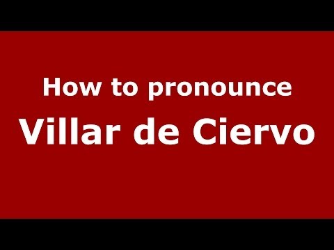 How to pronounce Villar de Ciervo (Spanish/Spain) - PronounceNames.com