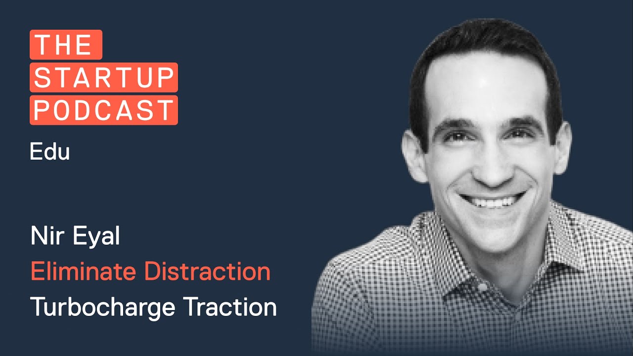 Edu: Eliminating Distraction - Life-changing Techniques to Turbocharge Your Traction w/ Nir Eyal