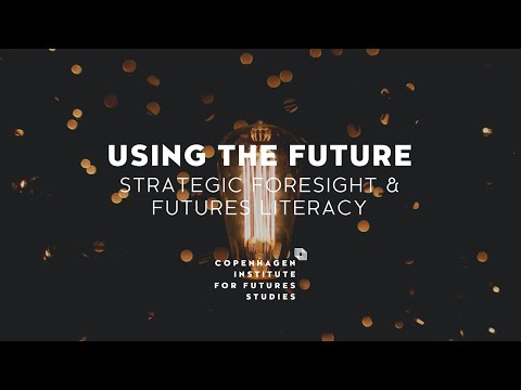 Using the Future: Strategic Foresight & Futures Literacy