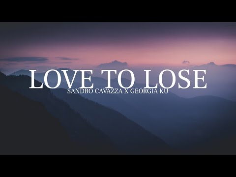 Love To Lose - Sandro Cavazza x Georgia Ku (Lyric)