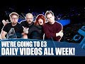 We're Going To E3! Come Back Every Day For New Videos