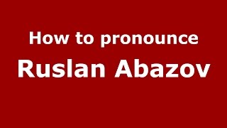 How to pronounce Ruslan Abazov