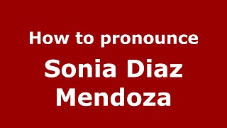 How to pronounce Sonia Diaz Mendoza