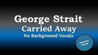 George Strait - Carried Away (Karaoke) (No Background Vocals)