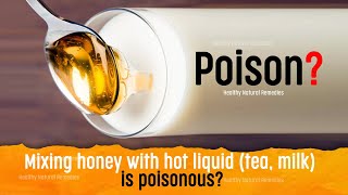 Mixing honey with hot liquid (milk, tea) is Poisonous? Does heating honey makes it Toxic?