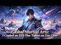 FULL Global Martial Arts I Copied An SSS Tier Talent On Day One FullChineseSeries Anime