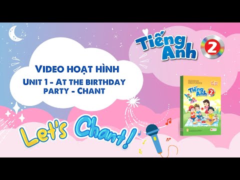 VIDEO HOẠT HÌNH LỚP 2 - Unit 1 - At the birthday party - Chant