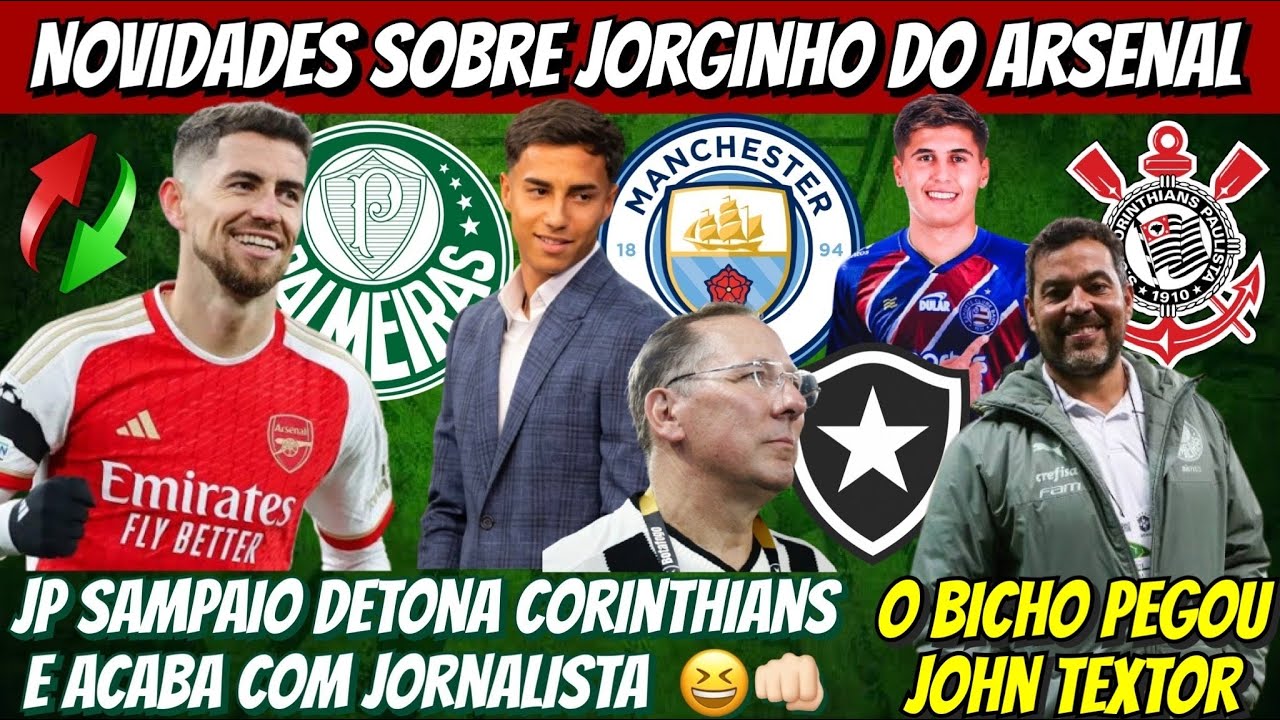 ⚠️ NOVIDADES: JORGINHO DO ARSENAL, V.REIS NO MAN CITY… JP SAMPAIO DETONA CORINTHIANS! JOHN TEXTOR E+