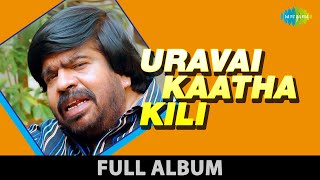 Uravai Kaatha Kili - Full Album  உறவைக�