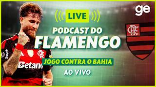 AO VIVO! GE FLAMENGO ANALISA DUELO CONTRA O BAHIA PELO BRASILEIRÃO #podcast | ge.globo