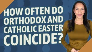 How often do Orthodox and Catholic Easter coincide