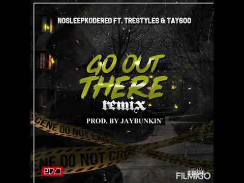 Go Out There (Remix)- NoSleepKodeRed ft. TreStyles & Tay600 (TayCapone)