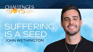 Challenges & Joys: Suffering is a Seed | John Wethington