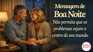 Mensagem de Boa noite — Não permita que os problemas sejam o centro do seu mundo