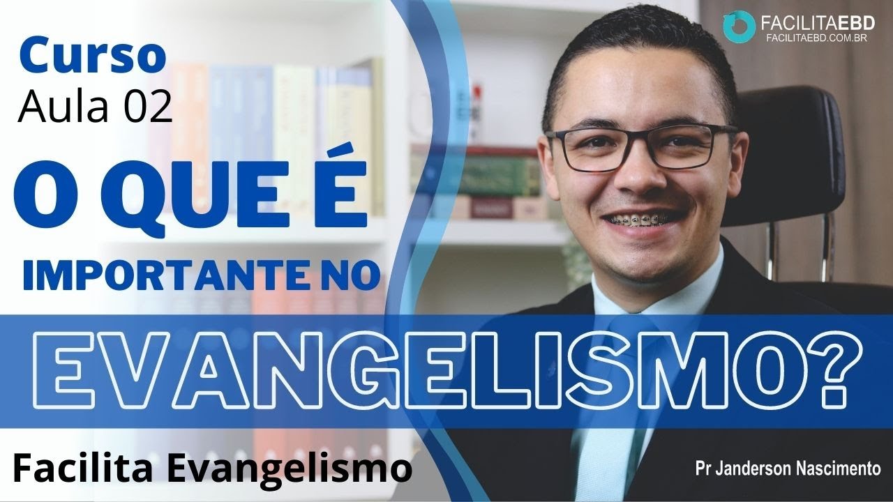 Aula 02  - O que é Importante no Evangelismo- FACILITA EVANGELISMO - Pr Janderson Nascimento