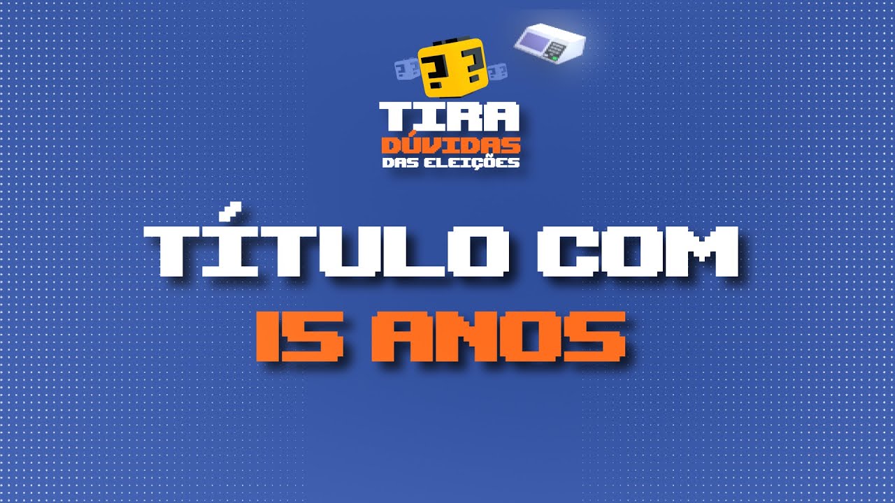 Posso tirar título com 15 anos? | Tira-dúvidas das Eleições