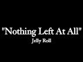 Jelly Roll Nothing Left At All Lyrics Jelly Roll Nothing Left At All Lyrics