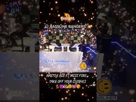 BASSLINE BANGERS 🔊💥🔥 NASTEE BOI FT MISS FIRE - TAKE OFF YOUR CLOTHES