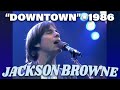 Jackson Browne • “Downtown” • 1986 [Reelin' In The Years Archive]