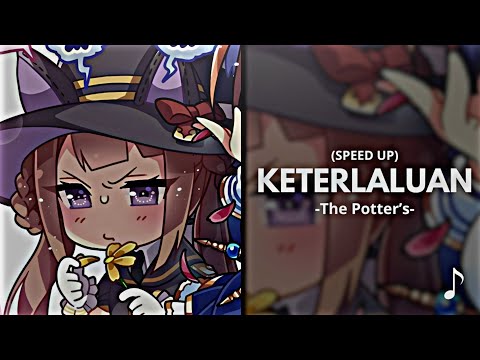 Keterlaluan - The Potter's (Speed Up)