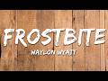 Waylon Wyatt Frostbite Lyrics