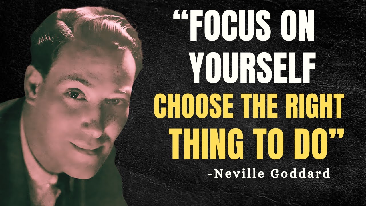 FOCUS ON YOURSELF. CHOOSE THE RIGHT THING TO DO - Neville Goddard Motivation