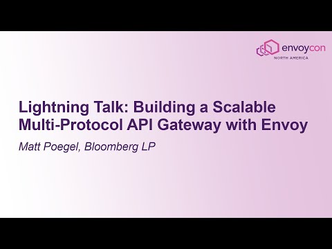Lightning Talk: Building a Scalable Multi-Protocol API Gateway with Envoy - Matt Poegel, Bloomberg