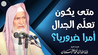 متى يكون أمر الجدال أمرا ضروريا؟ | الشيخ د. عبدالله الغنيمان image