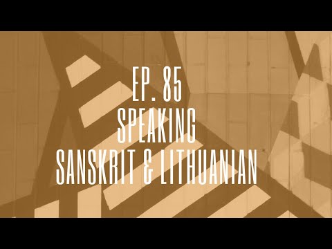Episode 85.  Speaking Sanskrit & Lithuanian