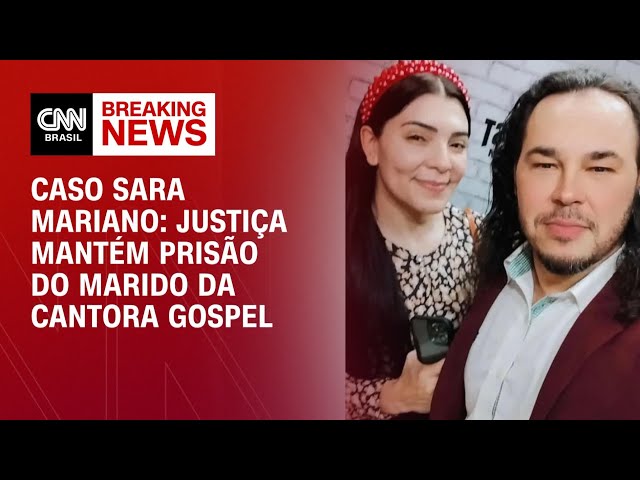 Caso Sara Mariano: Justiça mantém prisão do marido da cantora gospel | BRASIL MEIO-DIA