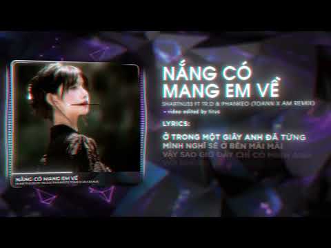 NẮNG CÓ MANG EM VỀ REMIX | SHARTNUSS FT TR.D & PHANKEO - TOAN x AM REMIX - RỒI CHỈ KHI CƠN MƯA TỚI