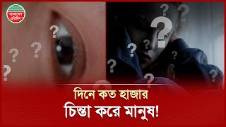 একজন মানুষ দিনে কত হাজার চিন্তা করে, জানেন কী? | Human Thoughts Per Day | Interesting News